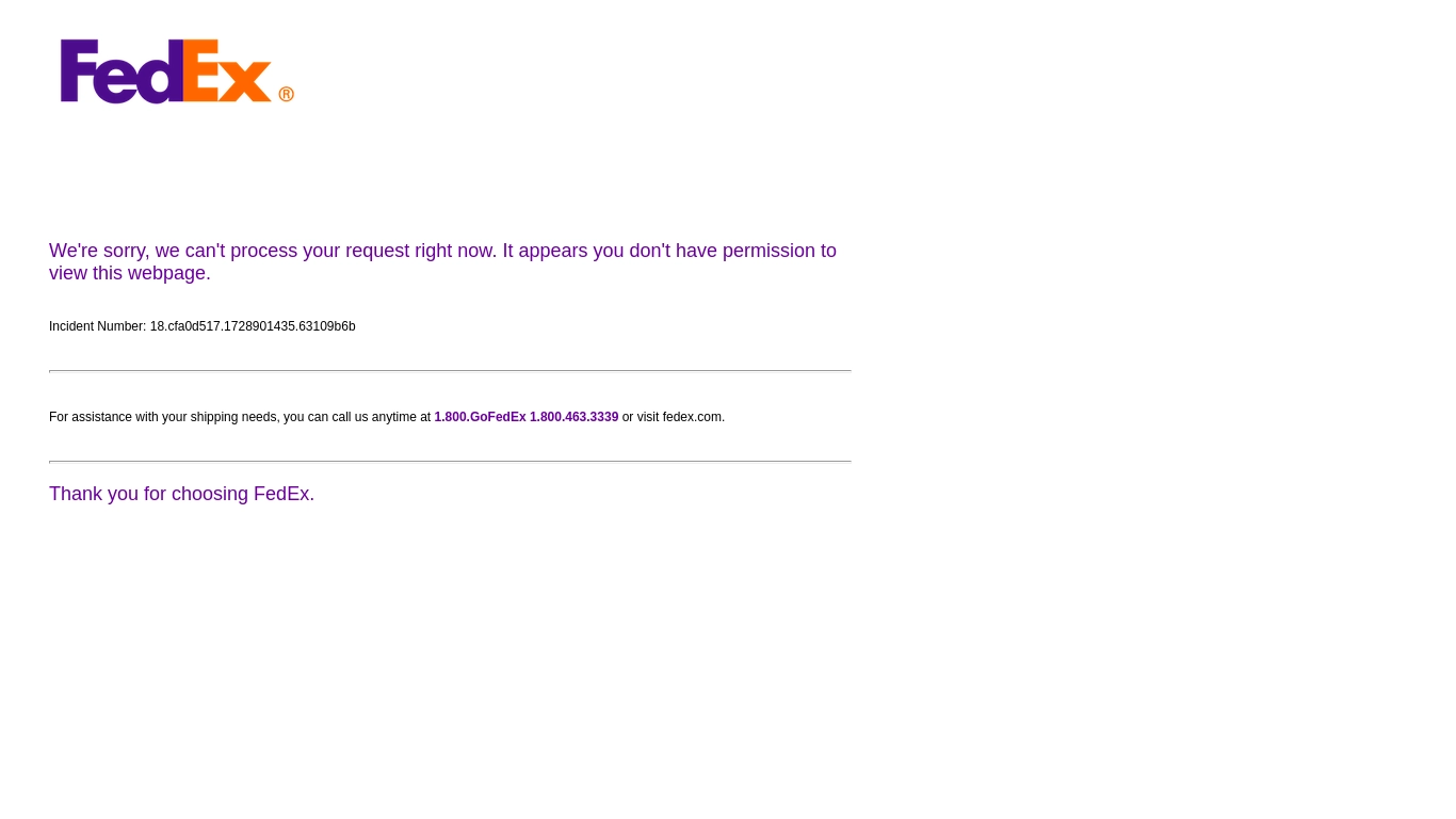 FedEx is currently experiencing a system issue, preventing access to our webpage. For immediate assistance with your shipping needs, please call 1.800.GoFedEx (1.800.463.3339) or visit fedex.com. Thank you for choosing FedEx for reliable package and freight transportation services.